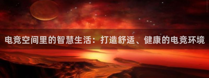 乐竞电竞官网入口：电竞空间里的智慧生活：打造舒适、健康的电竞环境